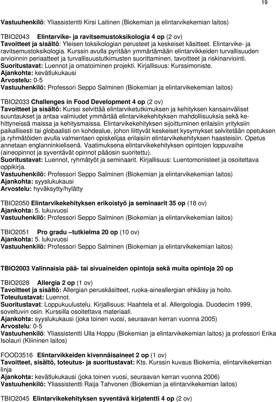Kurssin avulla pyritään ymmärtämään elintarvikkeiden turvallisuuden arvioinnin periaatteet ja turvallisuustutkimusten suorittaminen, tavoitteet ja riskinarviointi.