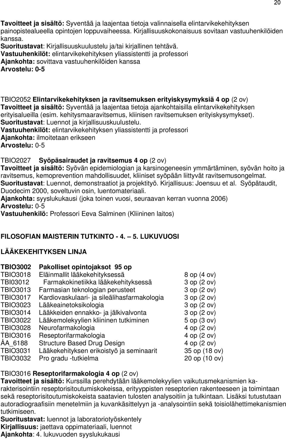 Vastuuhenkilöt: elintarvikekehityksen yliassistentti ja professori Ajankohta: sovittava vastuuhenkilöiden kanssa TBIO2052 Elintarvikekehityksen ja ravitsemuksen erityiskysymyksiä Tavoitteet ja
