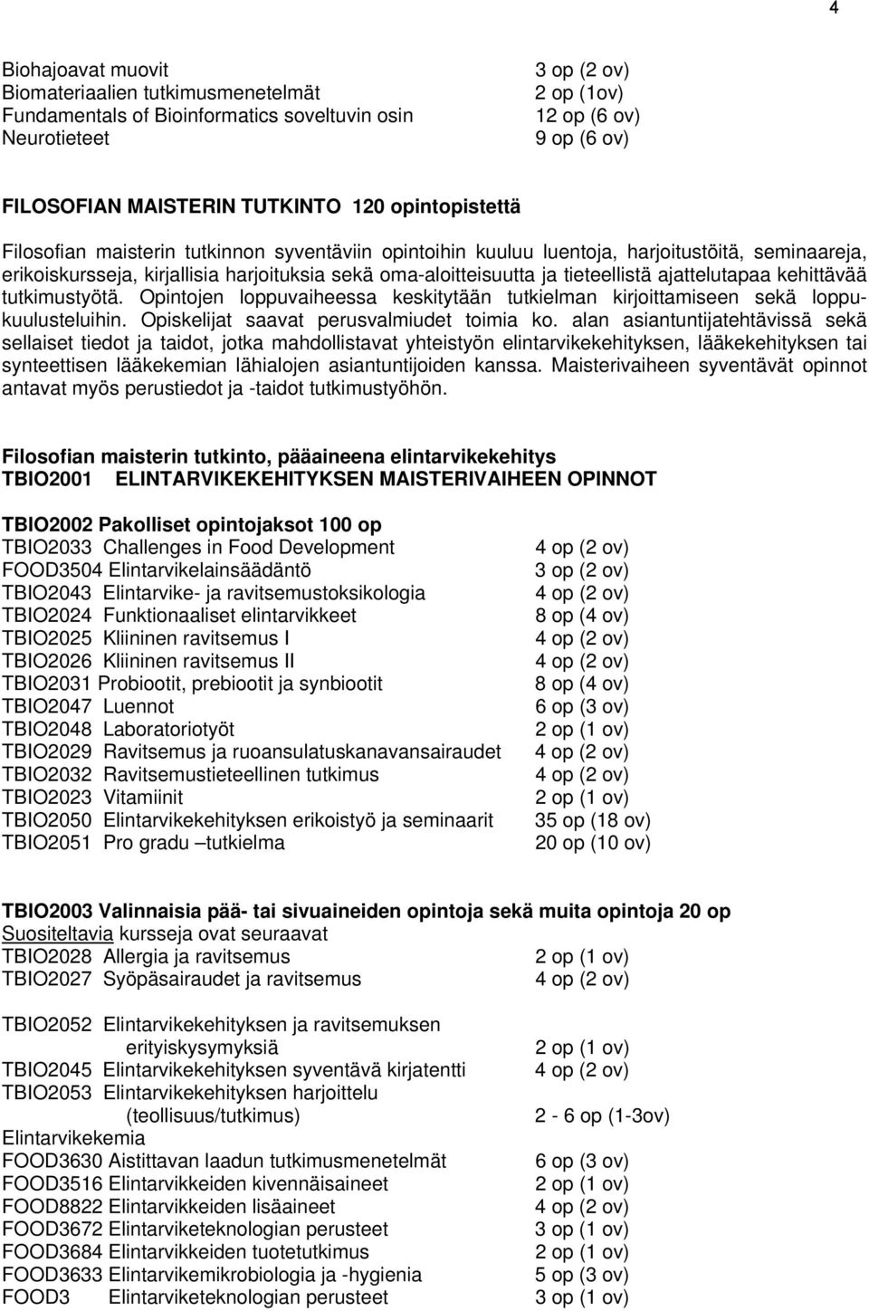 ajattelutapaa kehittävää tutkimustyötä. Opintojen loppuvaiheessa keskitytään tutkielman kirjoittamiseen sekä loppukuulusteluihin. Opiskelijat saavat perusvalmiudet toimia ko.