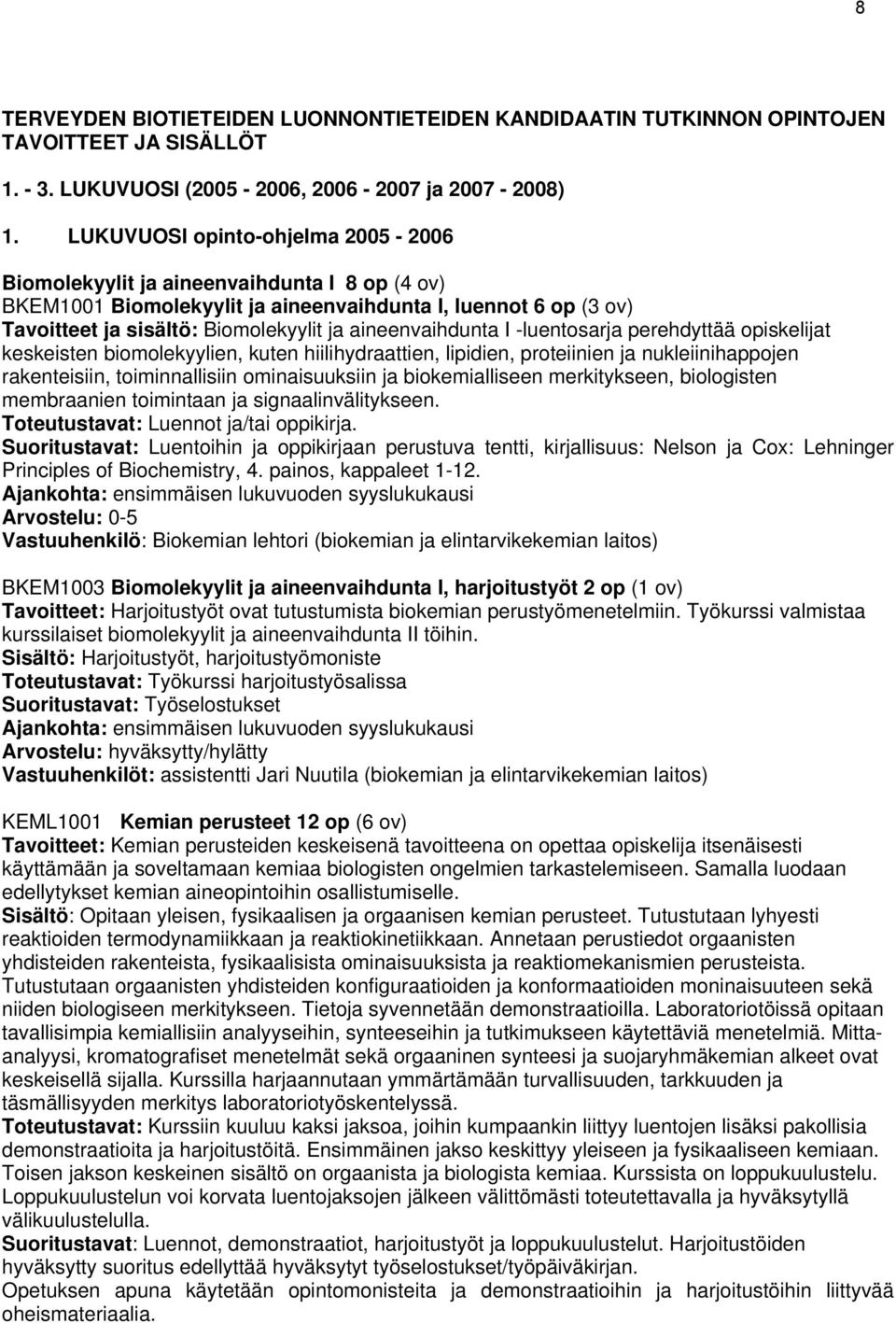 aineenvaihdunta I -luentosarja perehdyttää opiskelijat keskeisten biomolekyylien, kuten hiilihydraattien, lipidien, proteiinien ja nukleiinihappojen rakenteisiin, toiminnallisiin ominaisuuksiin ja