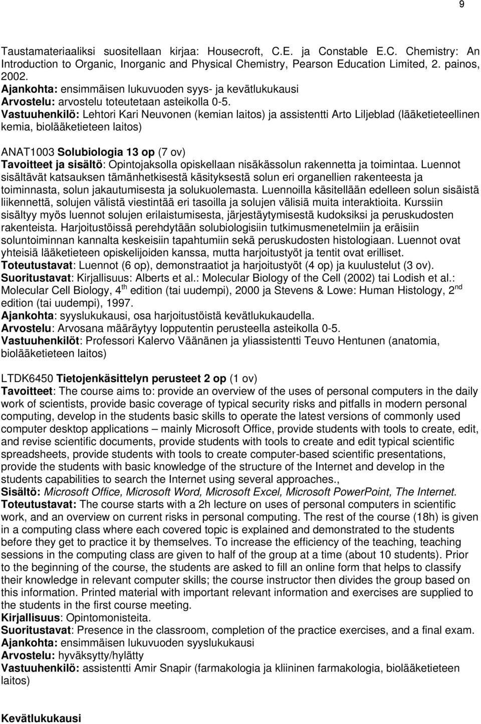 Vastuuhenkilö: Lehtori Kari Neuvonen (kemian laitos) ja assistentti Arto Liljeblad (lääketieteellinen kemia, biolääketieteen laitos) ANAT1003 Solubiologia 13 op (7 ov) Tavoitteet ja sisältö: