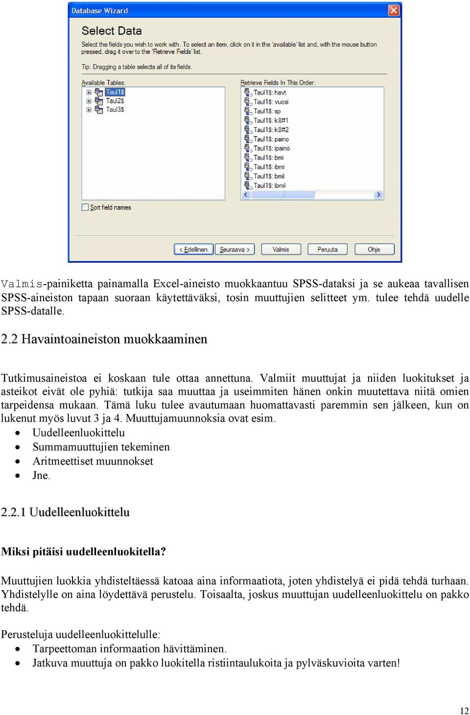 Valmiit muuttujat ja niiden luokitukset ja asteikot eivät ole pyhiä: tutkija saa muuttaa ja useimmiten hänen onkin muutettava niitä omien tarpeidensa mukaan.