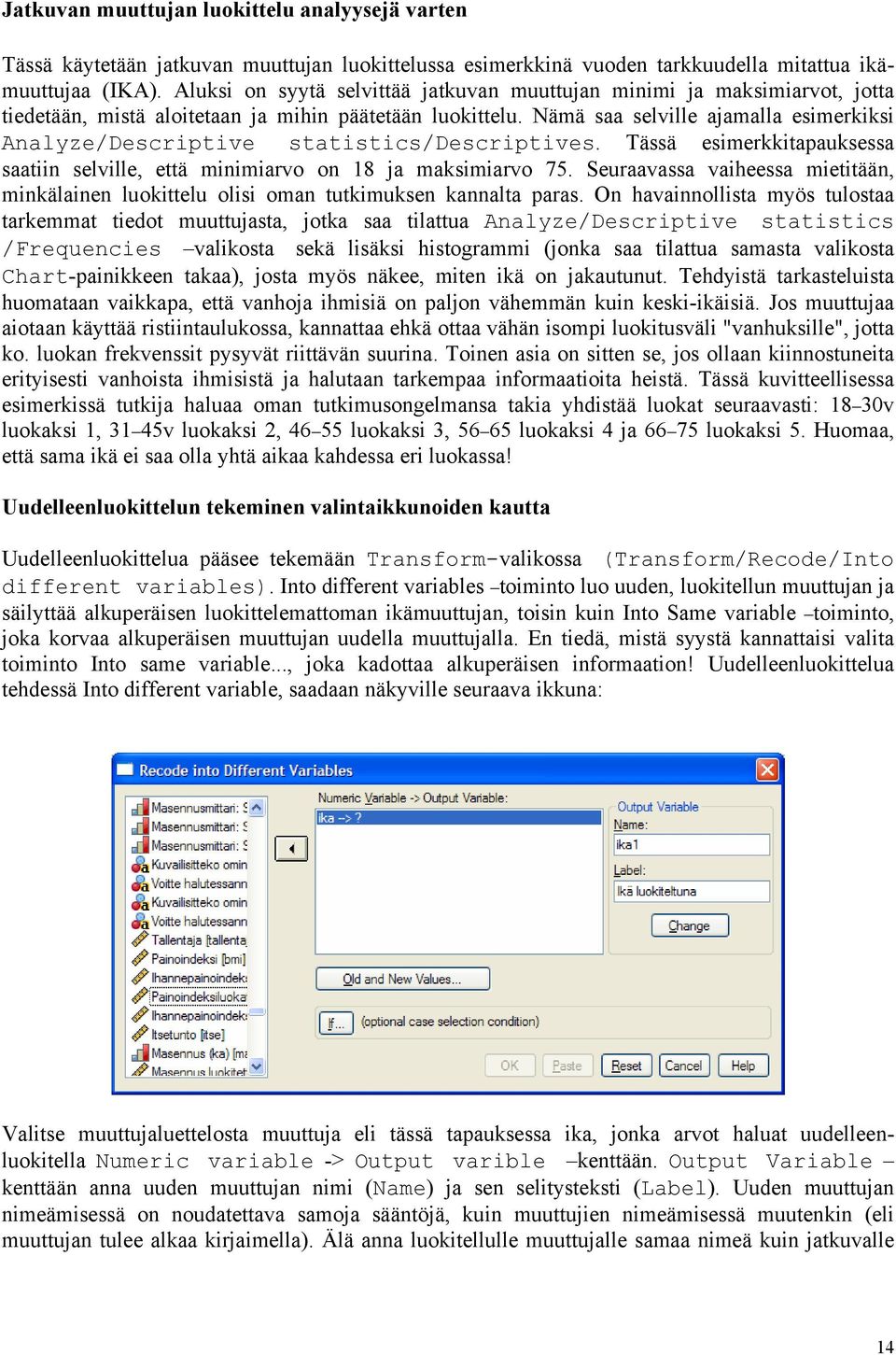 Nämä saa selville ajamalla esimerkiksi Analyze/Descriptive statistics/descriptives. Tässä esimerkkitapauksessa saatiin selville, että minimiarvo on 18 ja maksimiarvo 75.