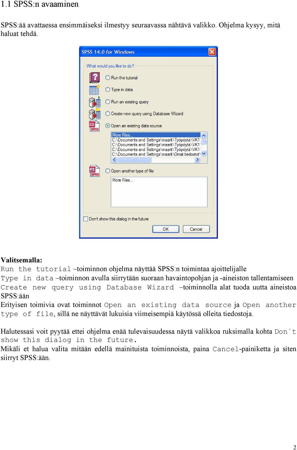 using Database Wizard toiminnolla alat tuoda uutta aineistoa SPSS:ään Erityisen toimivia ovat toiminnot Open an existing data source ja Open another type of file, sillä ne näyttävät lukuisia