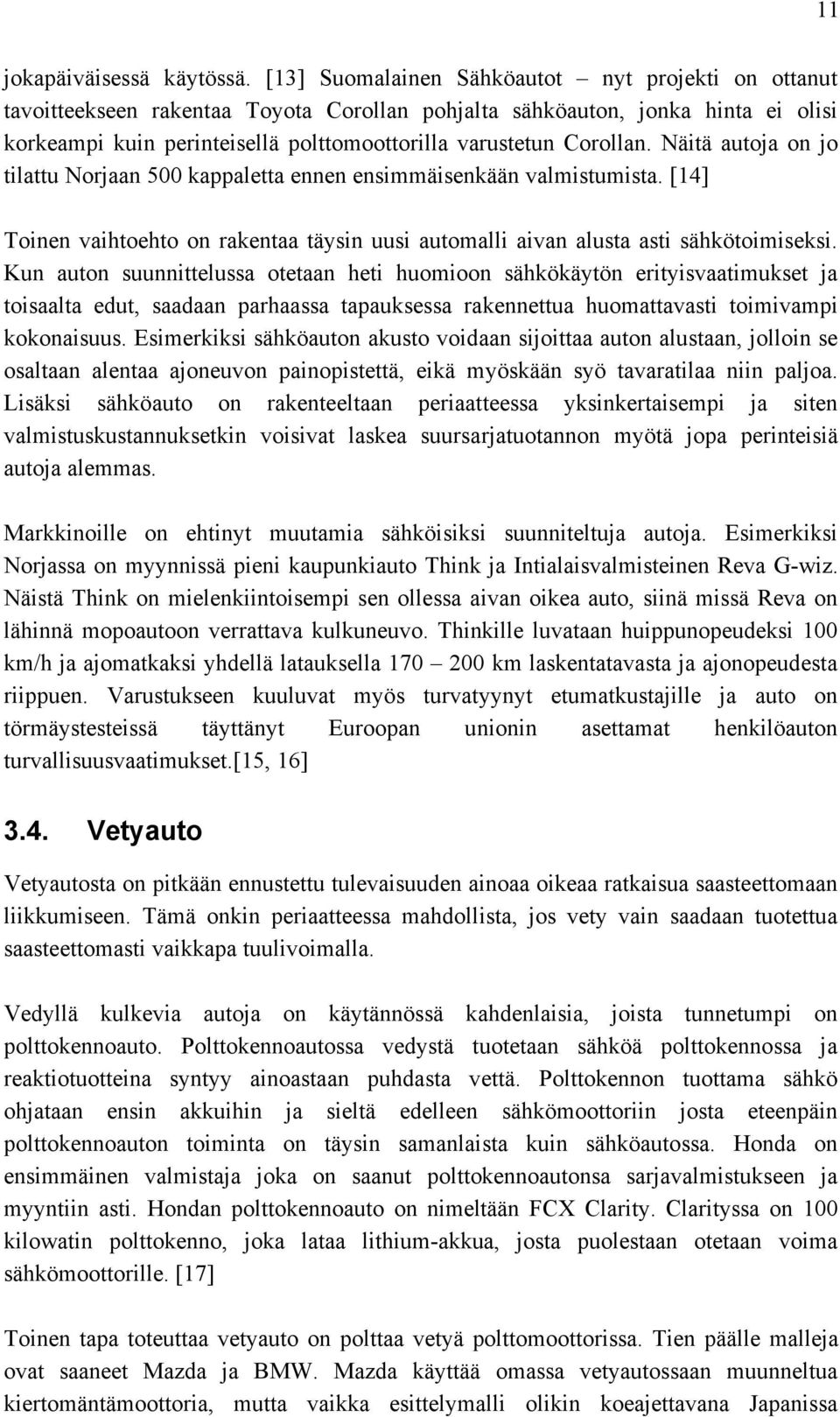 Corollan. Näitä autoja on jo tilattu Norjaan 500 kappaletta ennen ensimmäisenkään valmistumista. [14] Toinen vaihtoehto on rakentaa täysin uusi automalli aivan alusta asti sähkötoimiseksi.