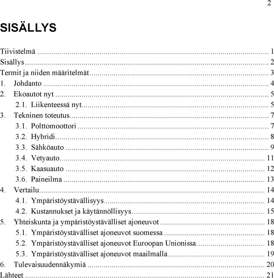 .. 14 4.2. Kustannukset ja käytännöllisyys... 15 5. Yhteiskunta ja ympäristöystävälliset ajoneuvot... 18 5.1. Ympäristöystävälliset ajoneuvot suomessa... 18 5.2. Ympäristöystävälliset ajoneuvot Euroopan Unionissa.