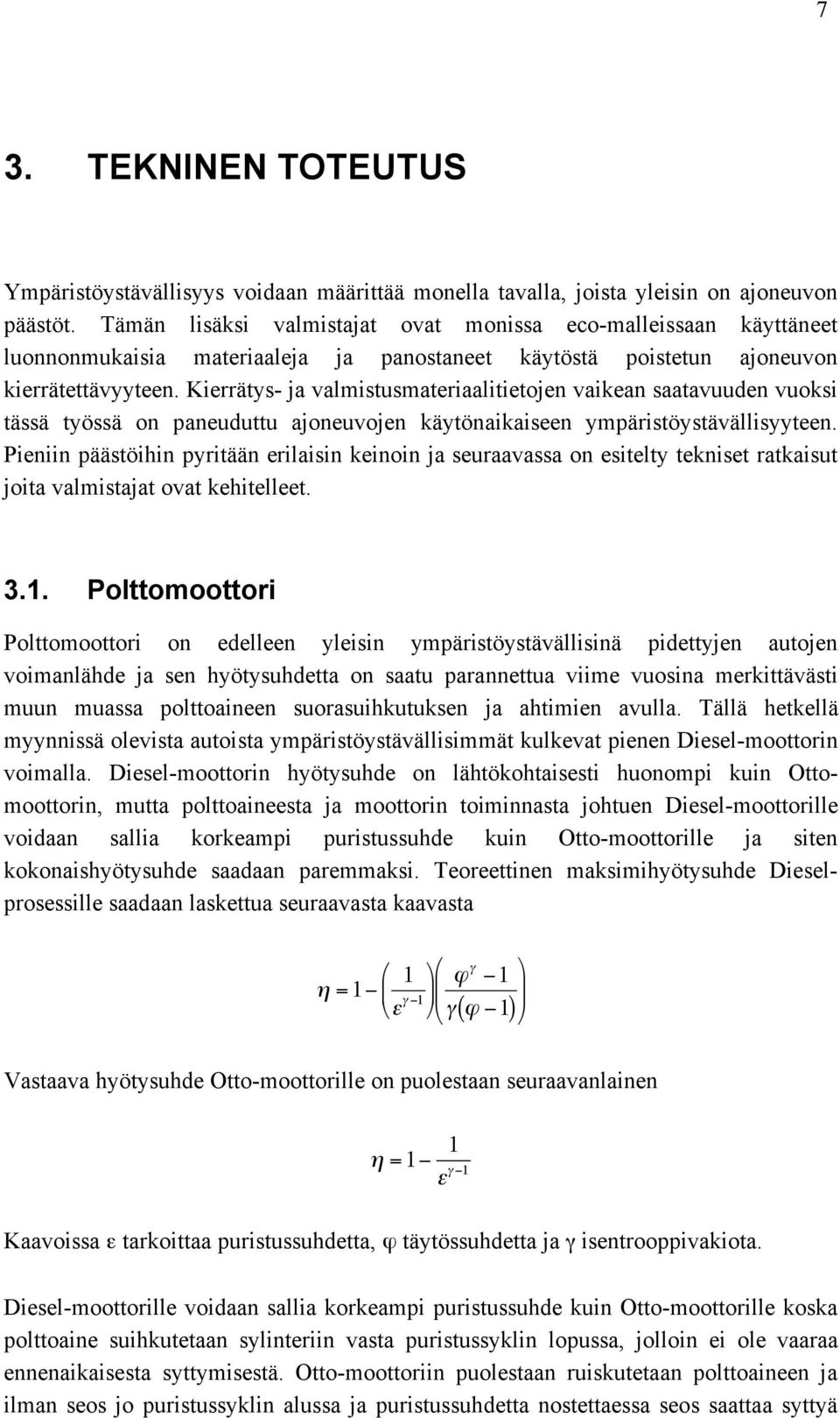 Kierrätys- ja valmistusmateriaalitietojen vaikean saatavuuden vuoksi tässä työssä on paneuduttu ajoneuvojen käytönaikaiseen ympäristöystävällisyyteen.