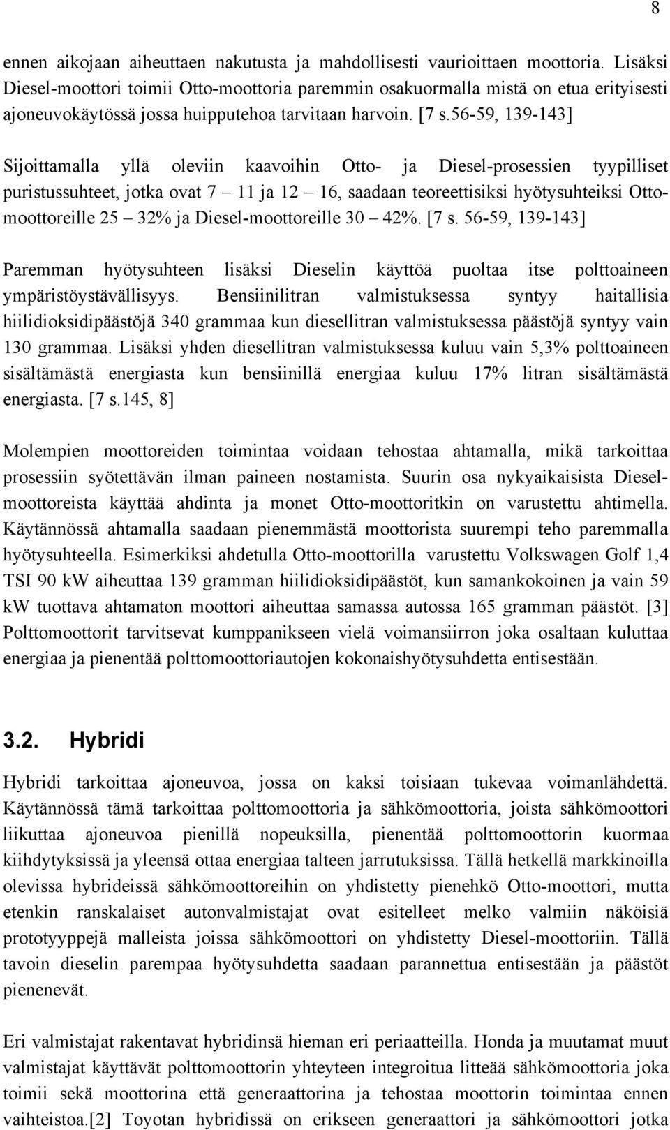 56-59, 139-143] Sijoittamalla yllä oleviin kaavoihin Otto- ja Diesel-prosessien tyypilliset puristussuhteet, jotka ovat 7 11 ja 12 16, saadaan teoreettisiksi hyötysuhteiksi Ottomoottoreille 25 32% ja