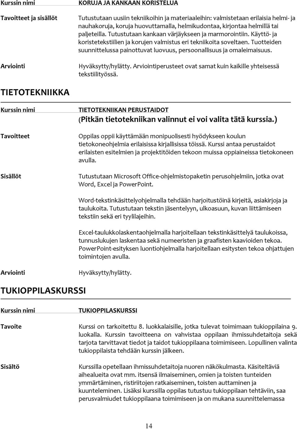 Tuotteiden suunnittelussa painottuvat luovuus, persoonallisuus ja omaleimaisuus. Hyväksytty/hylätty. perusteet ovat samat kuin kaikille yhteisessä tekstiilityössä.