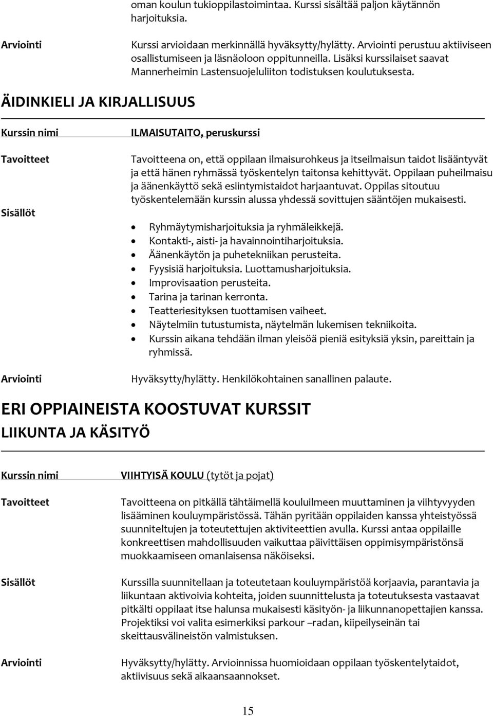 ÄIDINKIELI JA KIRJALLISUUS ILMAISUTAITO, peruskurssi Tavoitteena on, että oppilaan ilmaisurohkeus ja itseilmaisun taidot lisääntyvät ja että hänen ryhmässä työskentelyn taitonsa kehittyvät.