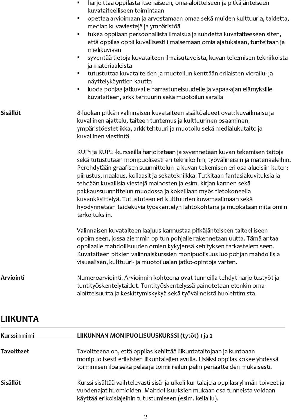 kuvataiteen ilmaisutavoista, kuvan tekemisen tekniikoista ja materiaaleista tutustuttaa kuvataiteiden ja muotoilun kenttään erilaisten vierailu- ja näyttelykäyntien kautta luoda pohjaa jatkuvalle