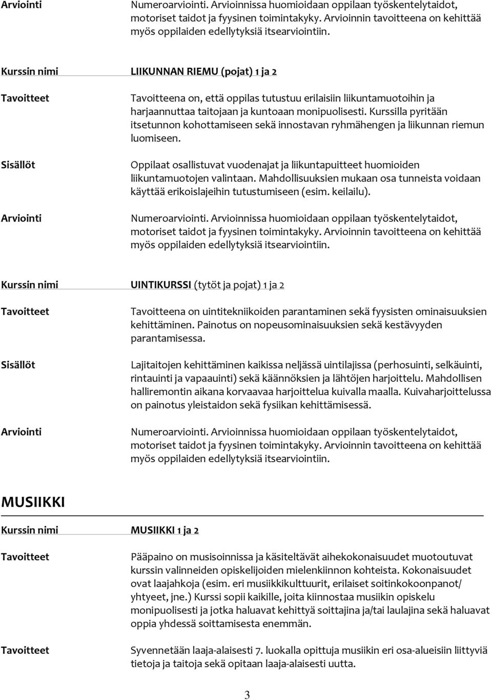 Kurssilla pyritään itsetunnon kohottamiseen sekä innostavan ryhmähengen ja liikunnan riemun luomiseen. Oppilaat osallistuvat vuodenajat ja liikuntapuitteet huomioiden liikuntamuotojen valintaan.