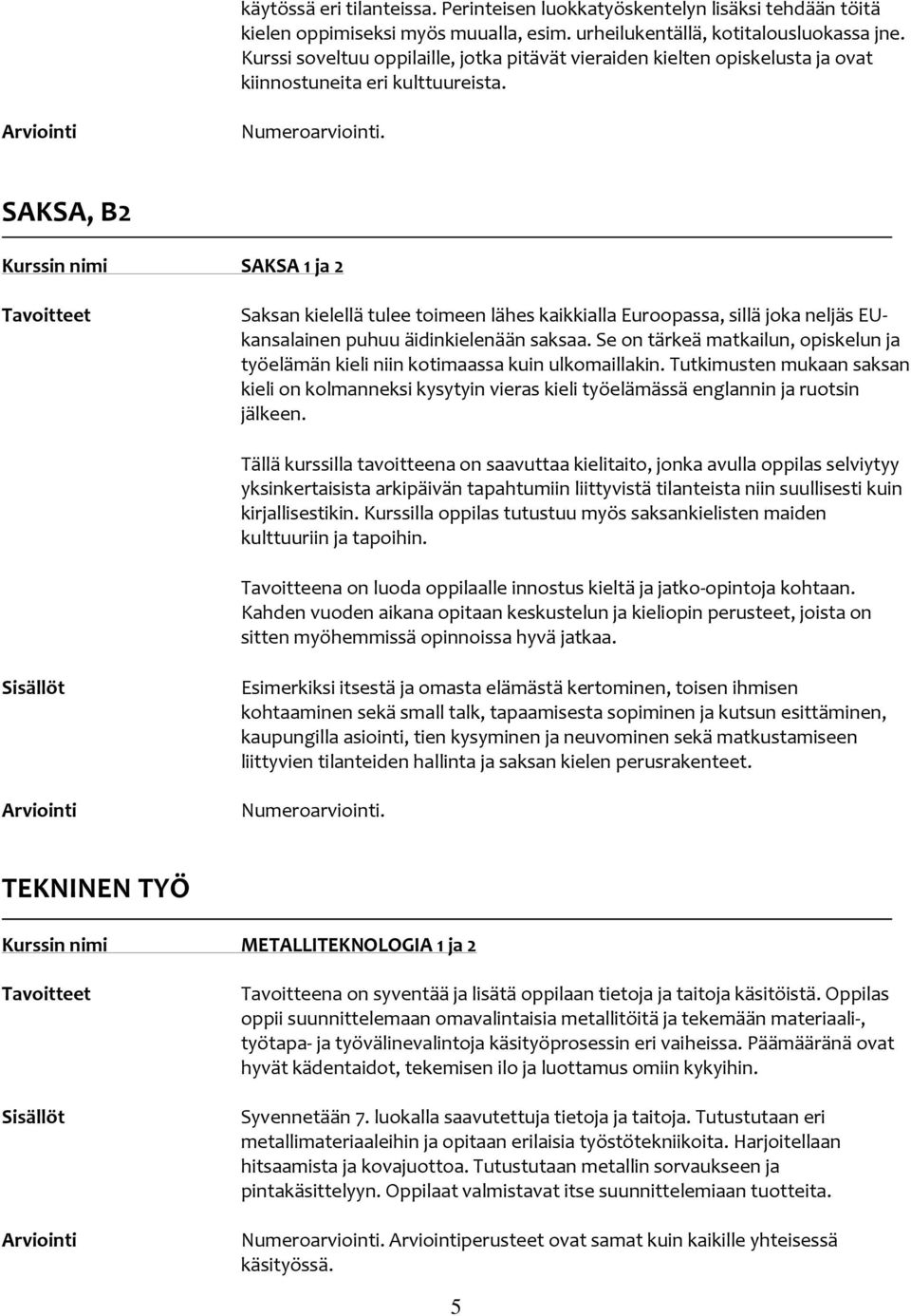 SAKSA, B2 SAKSA 1 ja 2 Saksan kielellä tulee toimeen lähes kaikkialla Euroopassa, sillä joka neljäs EUkansalainen puhuu äidinkielenään saksaa.