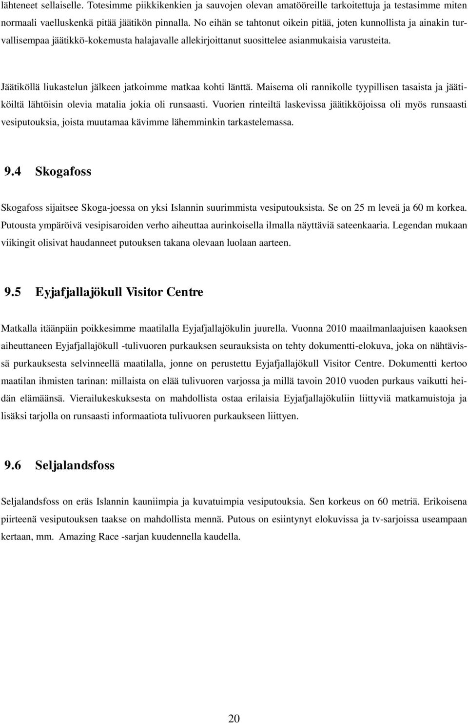 Jäätiköllä liukastelun jälkeen jatkoimme matkaa kohti länttä. Maisema oli rannikolle tyypillisen tasaista ja jäätiköiltä lähtöisin olevia matalia jokia oli runsaasti.