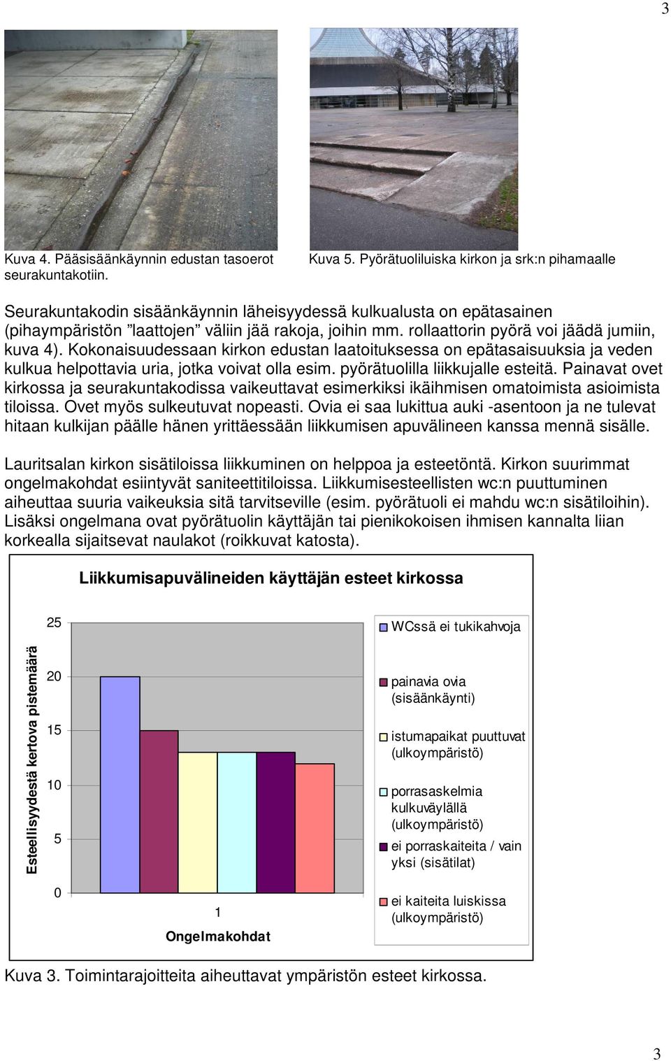 rollaattorin pyörä voi jäädä jumiin, kuva 4). Kokonaisuudessaan kirkon edustan laatoituksessa on epätasaisuuksia ja veden kulkua helpottavia uria, jotka voivat olla esim.