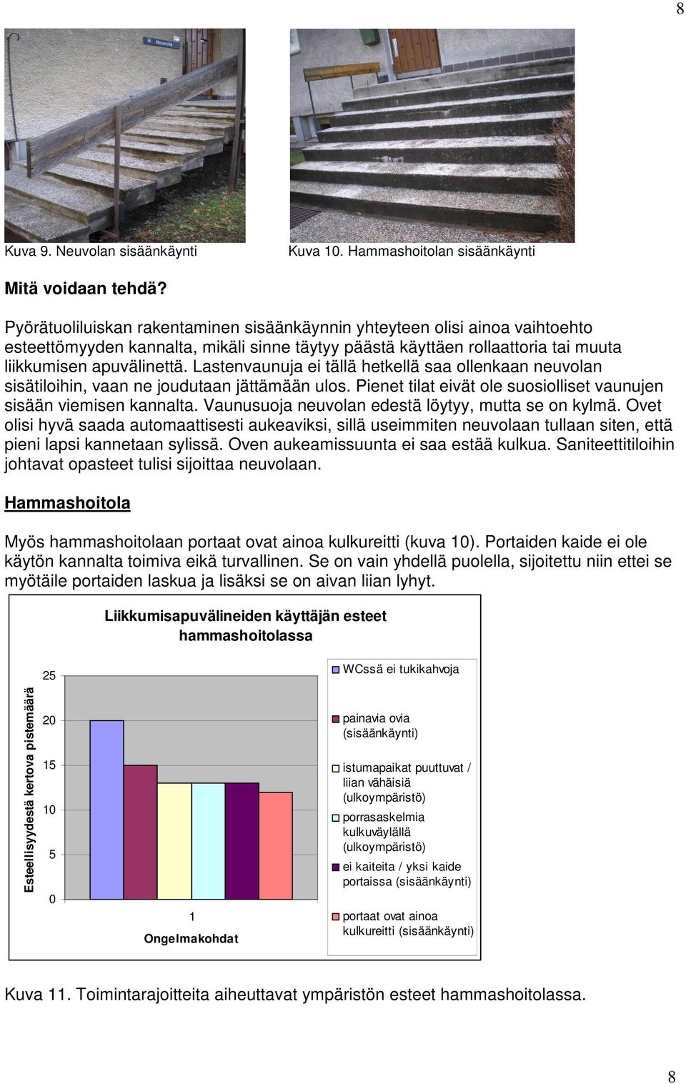 liikkumisen apuvälinettä. Lastenvaunuja ei tällä hetkellä saa ollenkaan neuvolan sisätiloihin, vaan ne joudutaan jättämään ulos. Pienet tilat eivät ole suosiolliset vaunujen sisään viemisen kannalta.