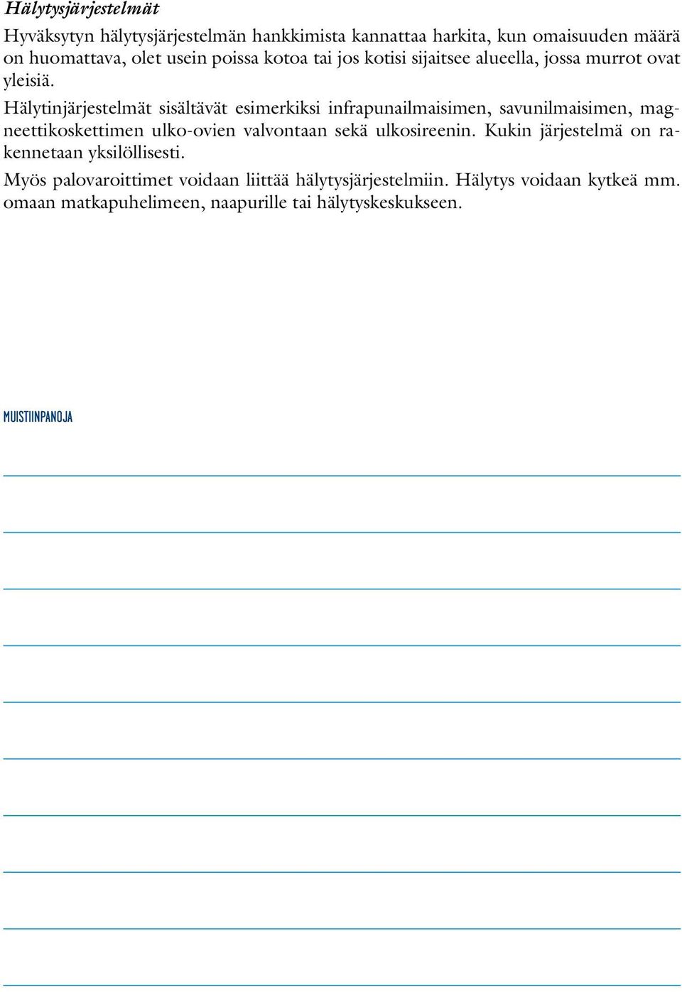 Hälytinjärjestelmät sisältävät esimerkiksi infrapunailmaisimen, savunilmaisimen, magneettikoskettimen ulko-ovien valvontaan sekä
