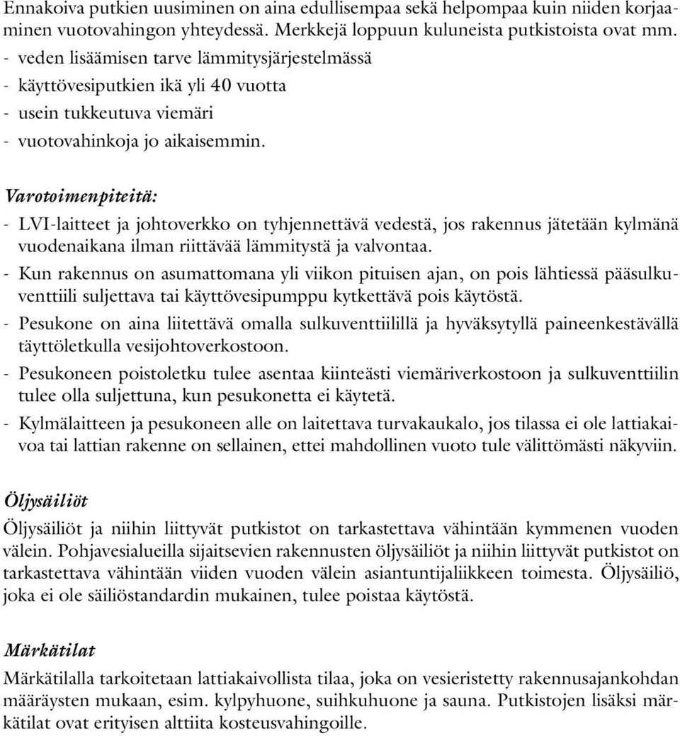 Varotoimenpiteitä: - LVI-laitteet ja johtoverkko on tyhjennettävä vedestä, jos rakennus jätetään kylmänä vuodenaikana ilman riittävää lämmitystä ja valvontaa.