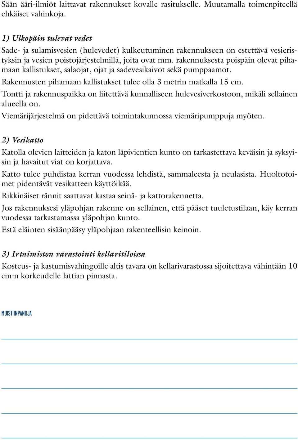 rakennuksesta poispäin olevat pihamaan kallistukset, salaojat, ojat ja sadevesikaivot sekä pumppaamot. Rakennusten pihamaan kallistukset tulee olla 3 metrin matkalla 15 cm.
