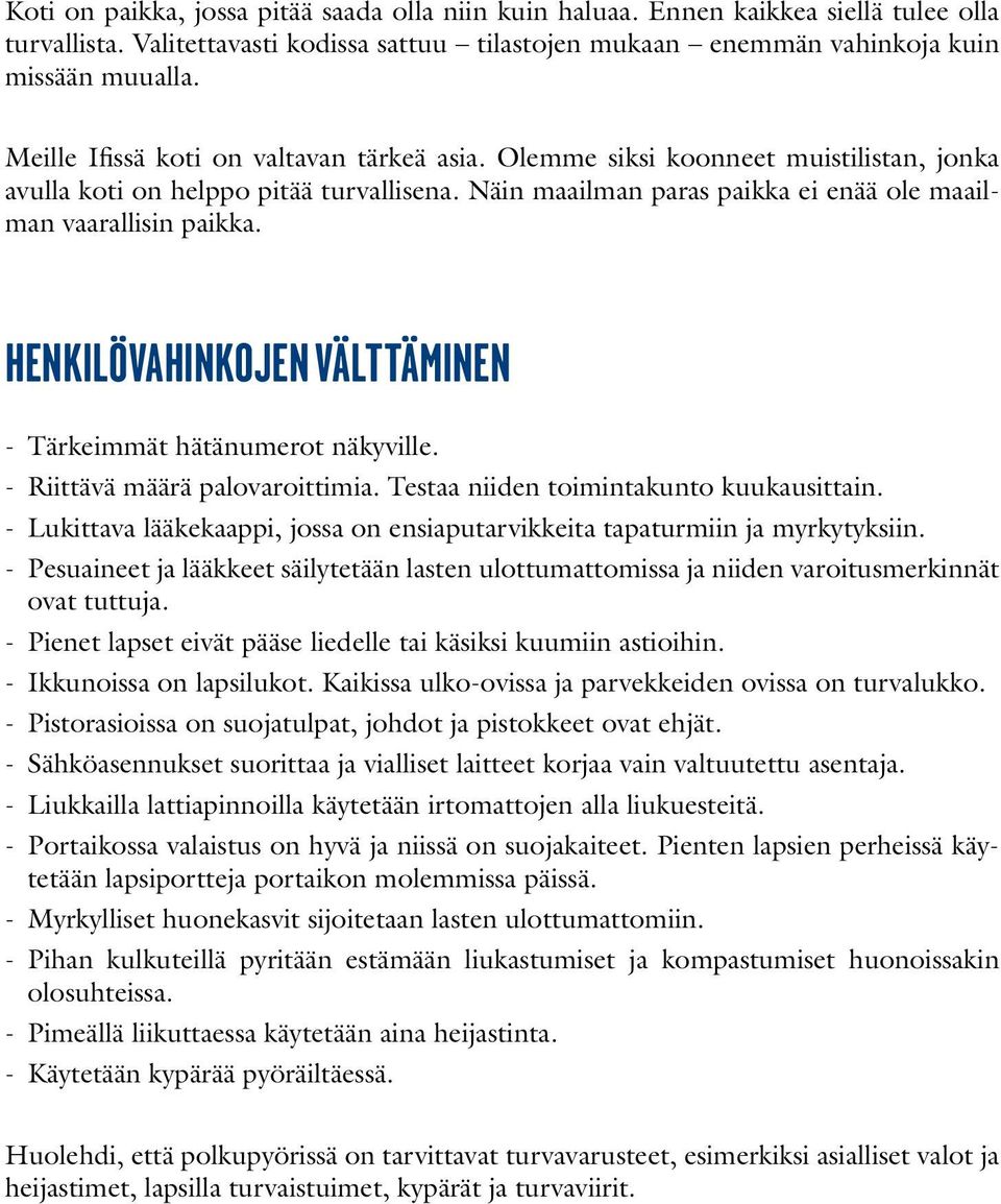 Henkilövahinkojen välttäminen - Tärkeimmät hätänumerot näkyville. - Riittävä määrä palovaroittimia. Testaa niiden toimintakunto kuukausittain.