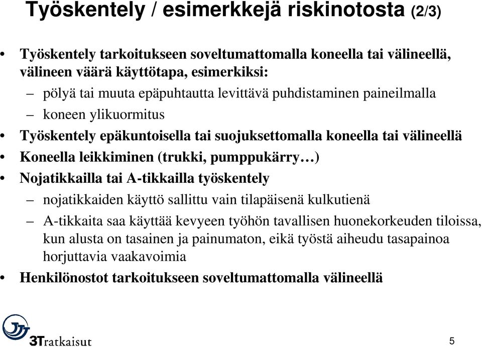 (trukki, pumppukärry ) Nojatikkailla tai A-tikkailla työskentely nojatikkaiden käyttö sallittu vain tilapäisenä kulkutienä A-tikkaita saa käyttää kevyeen työhön