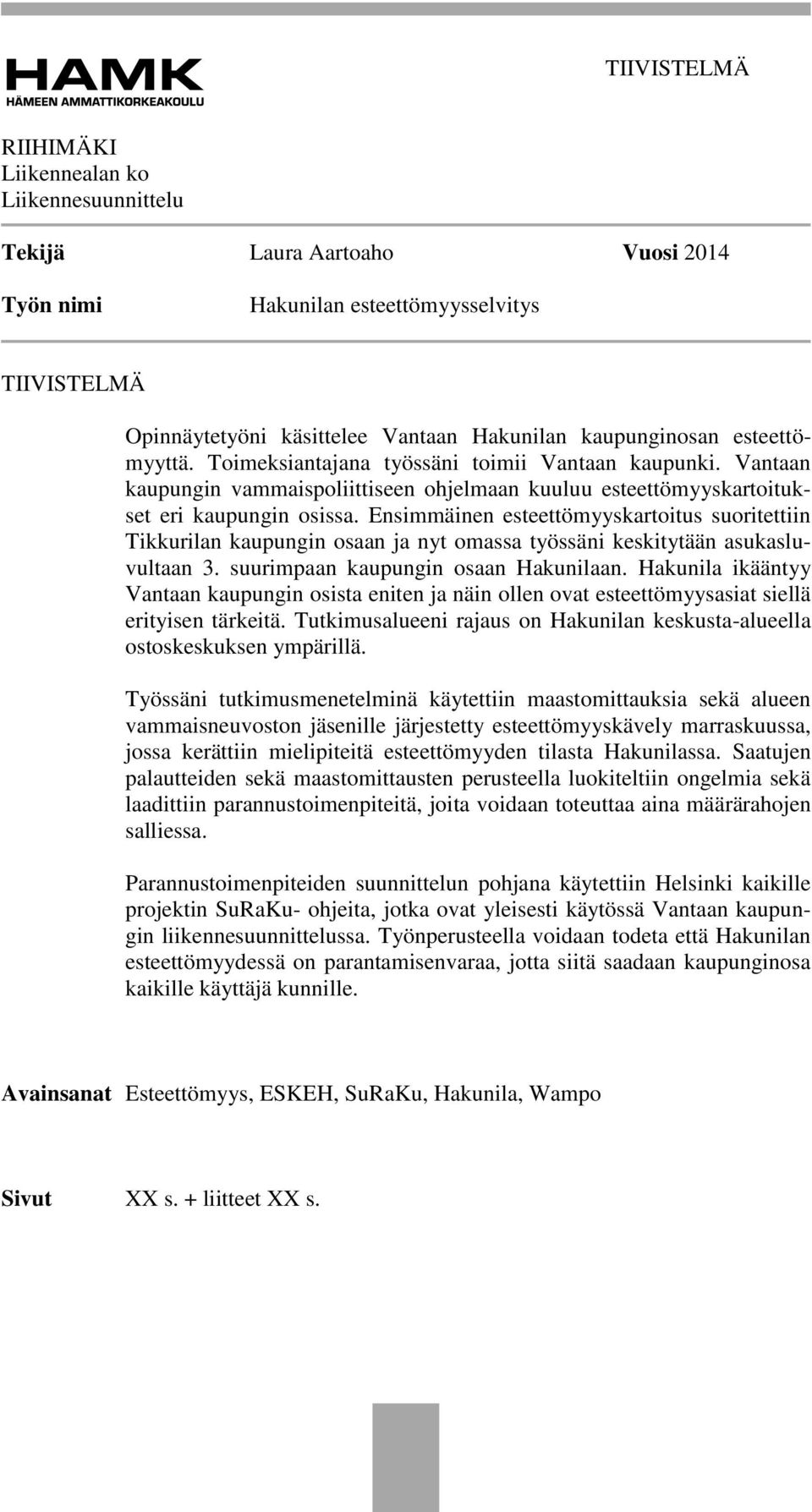 Ensimmäinen esteettömyyskartoitus suoritettiin Tikkurilan kaupungin osaan ja nyt omassa työssäni keskitytään asukasluvultaan 3. suurimpaan kaupungin osaan Hakunilaan.