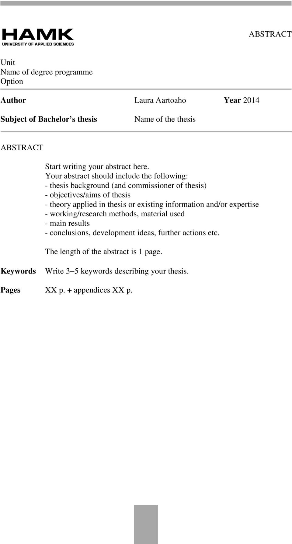 Your abstract should include the following: - thesis background (and commissioner of thesis) - objectives/aims of thesis - theory applied in thesis