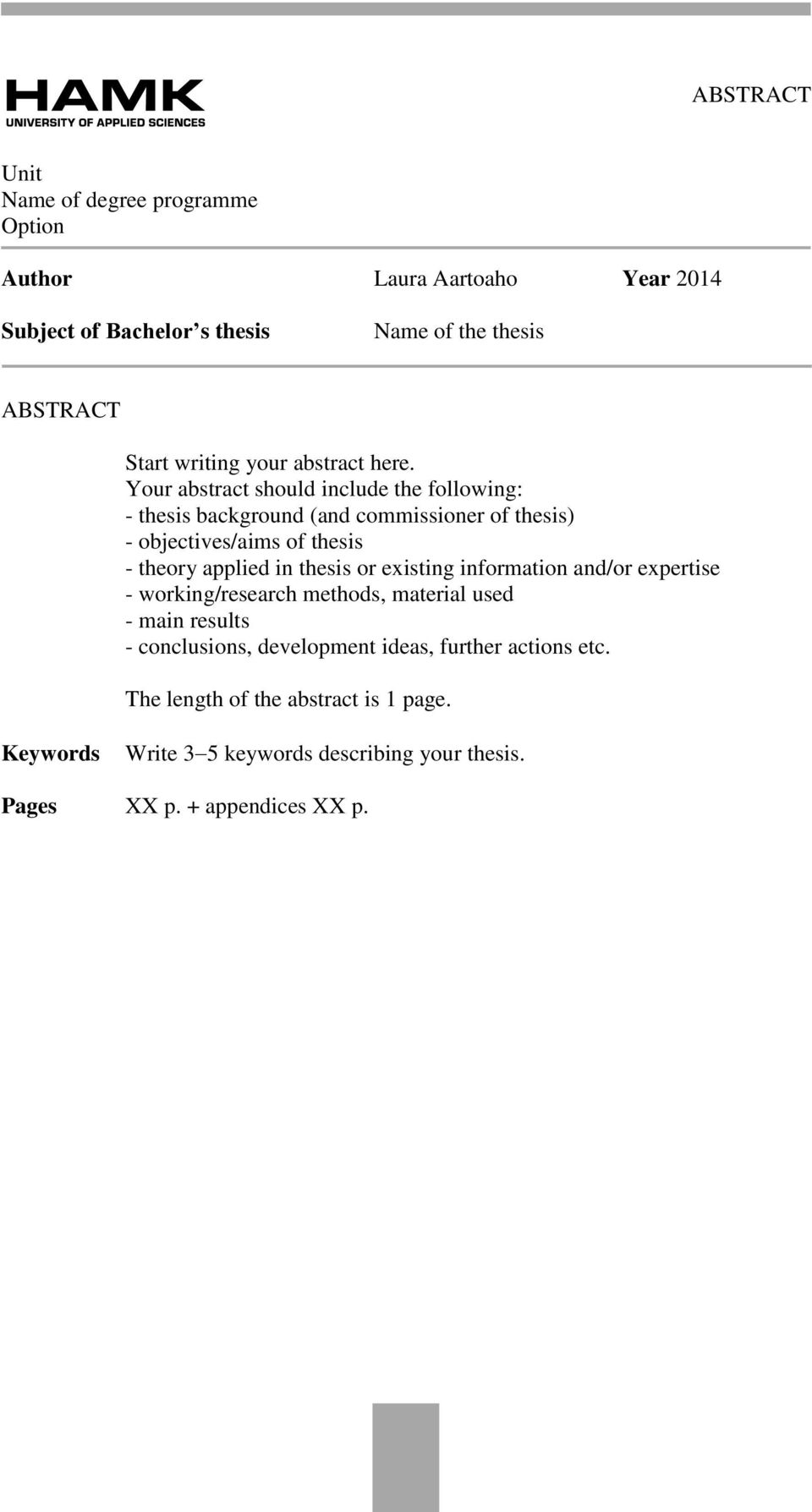 Your abstract should include the following: - thesis background (and commissioner of thesis) - objectives/aims of thesis - theory applied in thesis