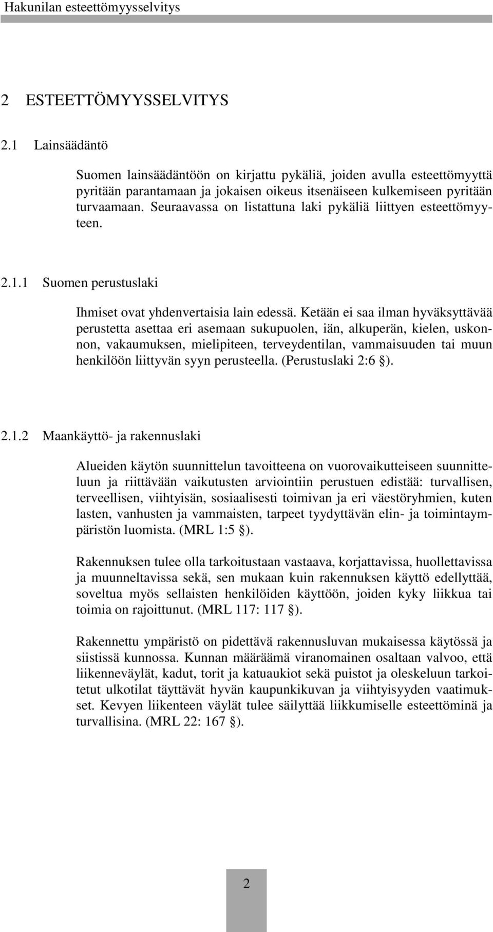 Ketään ei saa ilman hyväksyttävää perustetta asettaa eri asemaan sukupuolen, iän, alkuperän, kielen, uskonnon, vakaumuksen, mielipiteen, terveydentilan, vammaisuuden tai muun henkilöön liittyvän syyn