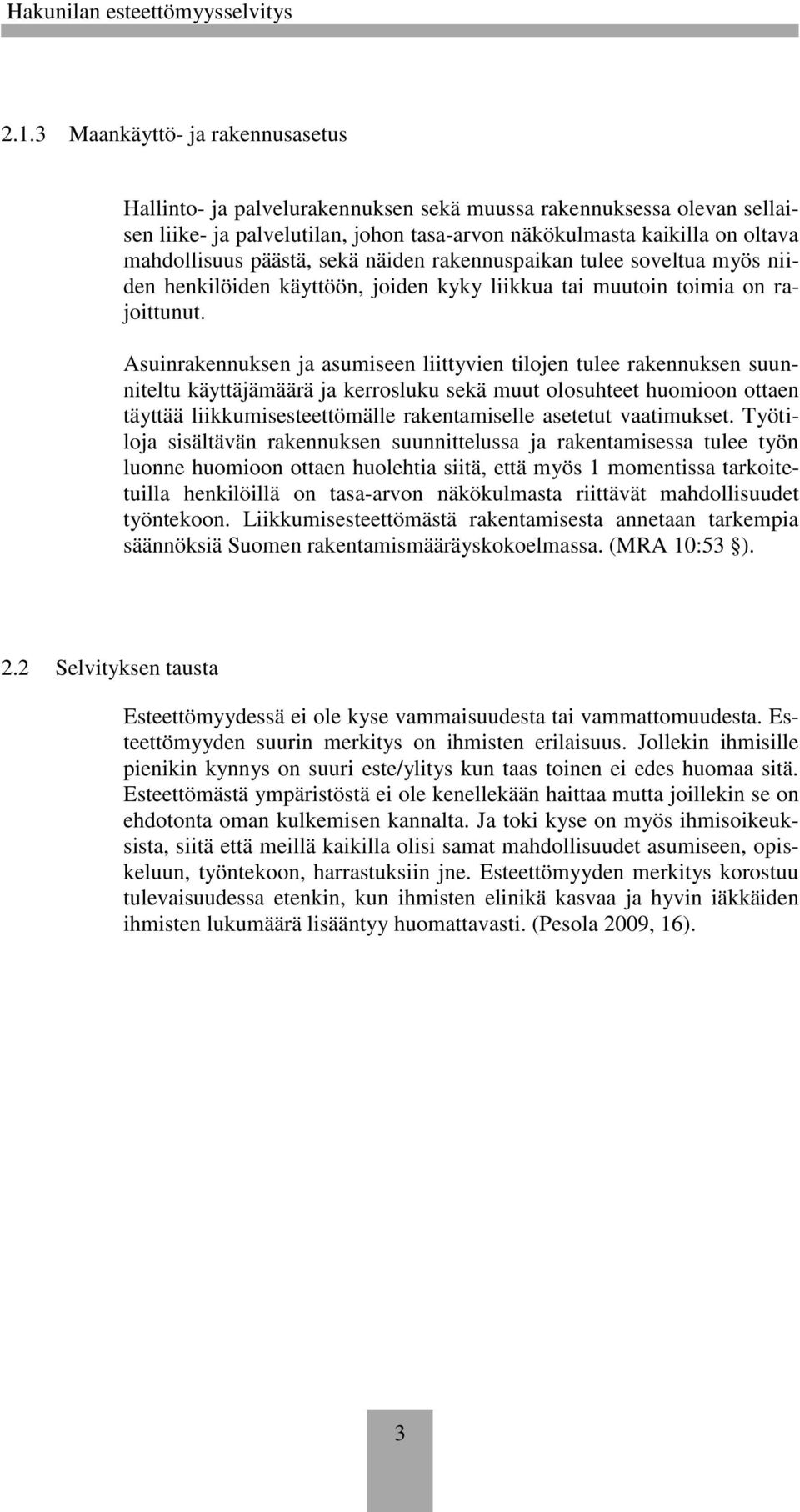 Asuinrakennuksen ja asumiseen liittyvien tilojen tulee rakennuksen suunniteltu käyttäjämäärä ja kerrosluku sekä muut olosuhteet huomioon ottaen täyttää liikkumisesteettömälle rakentamiselle asetetut