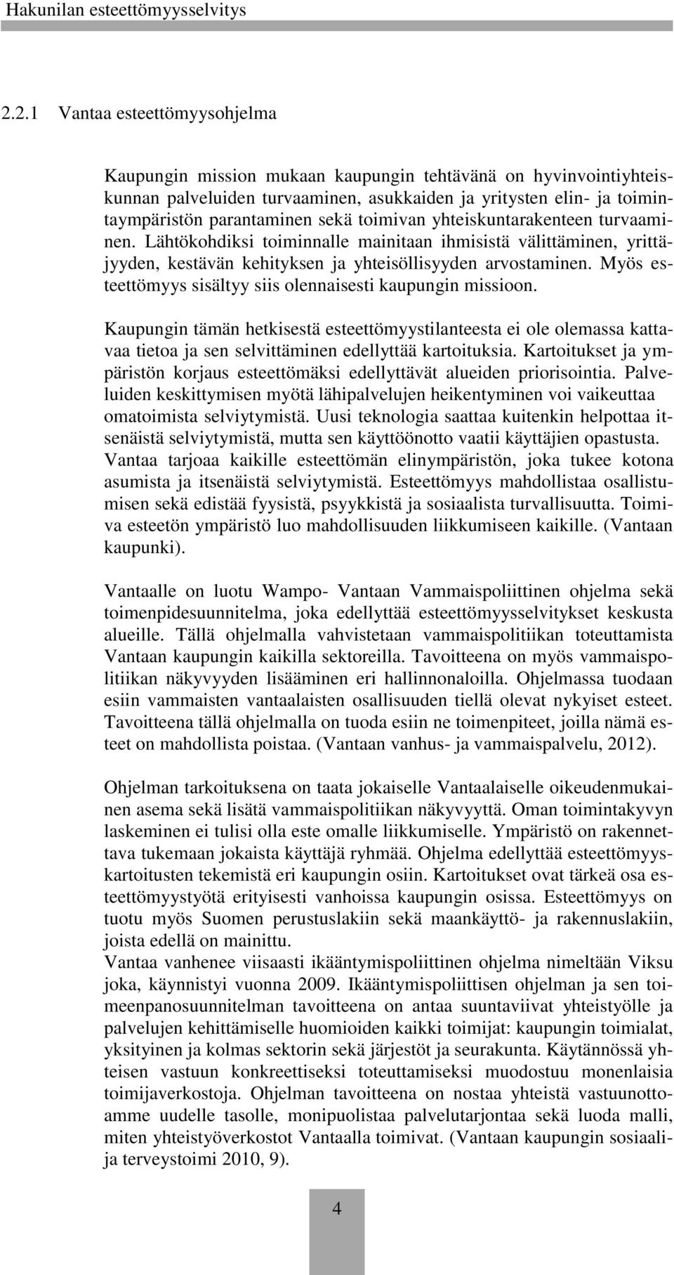 Myös esteettömyys sisältyy siis olennaisesti kaupungin missioon. Kaupungin tämän hetkisestä esteettömyystilanteesta ei ole olemassa kattavaa tietoa ja sen selvittäminen edellyttää kartoituksia.