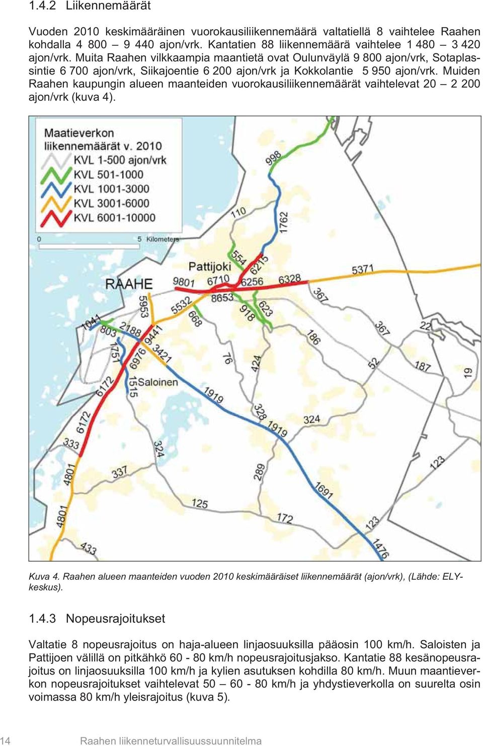 Muiden Raahen kaupungin alueen maanteiden vuorokausiliikennemäärät vaihtelevat 20 2 200 ajon/vrk (kuva 4). Kuva 4.