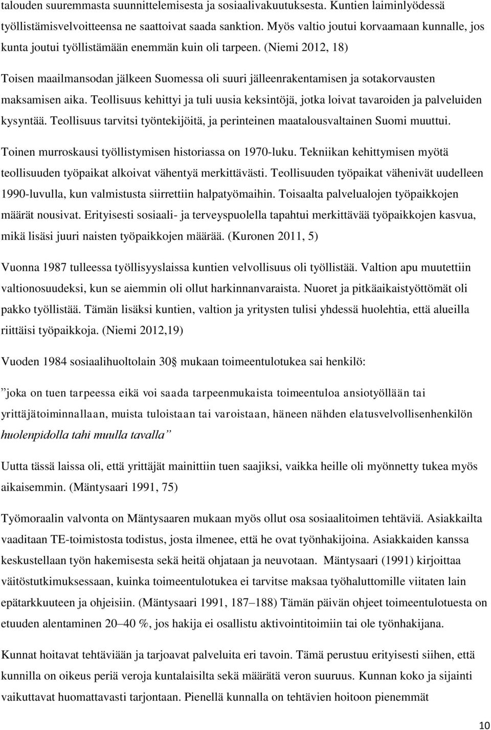 (Niemi 2012, 18) Toisen maailmansodan jälkeen Suomessa oli suuri jälleenrakentamisen ja sotakorvausten maksamisen aika.