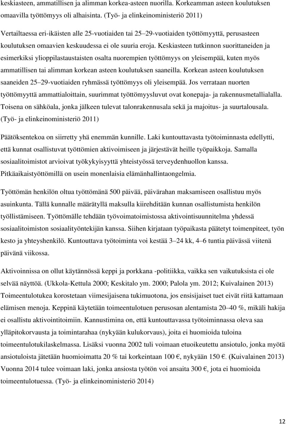 Keskiasteen tutkinnon suorittaneiden ja esimerkiksi ylioppilastaustaisten osalta nuorempien työttömyys on yleisempää, kuten myös ammatillisen tai alimman korkean asteen koulutuksen saaneilla.