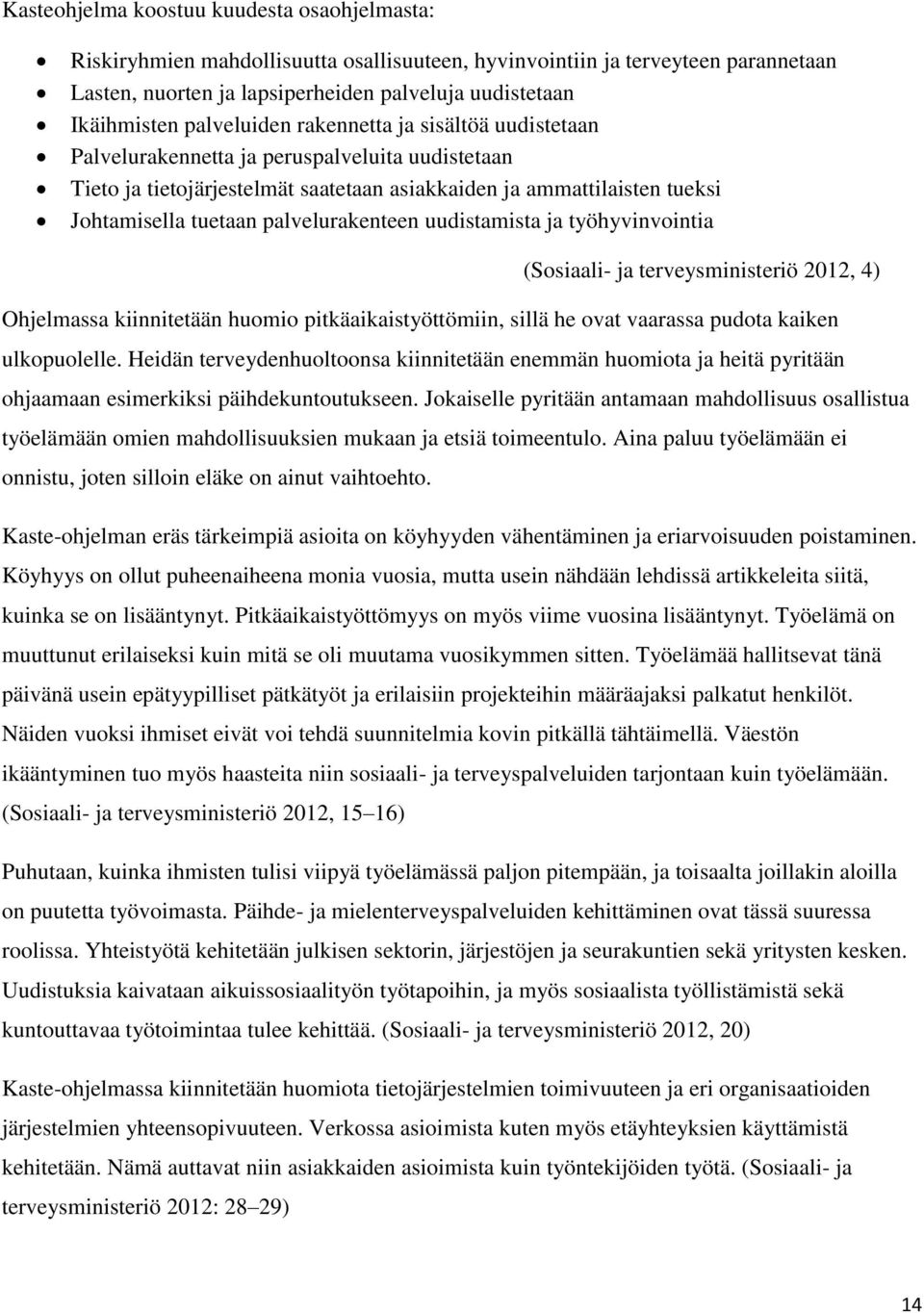 palvelurakenteen uudistamista ja työhyvinvointia (Sosiaali- ja terveysministeriö 2012, 4) Ohjelmassa kiinnitetään huomio pitkäaikaistyöttömiin, sillä he ovat vaarassa pudota kaiken ulkopuolelle.