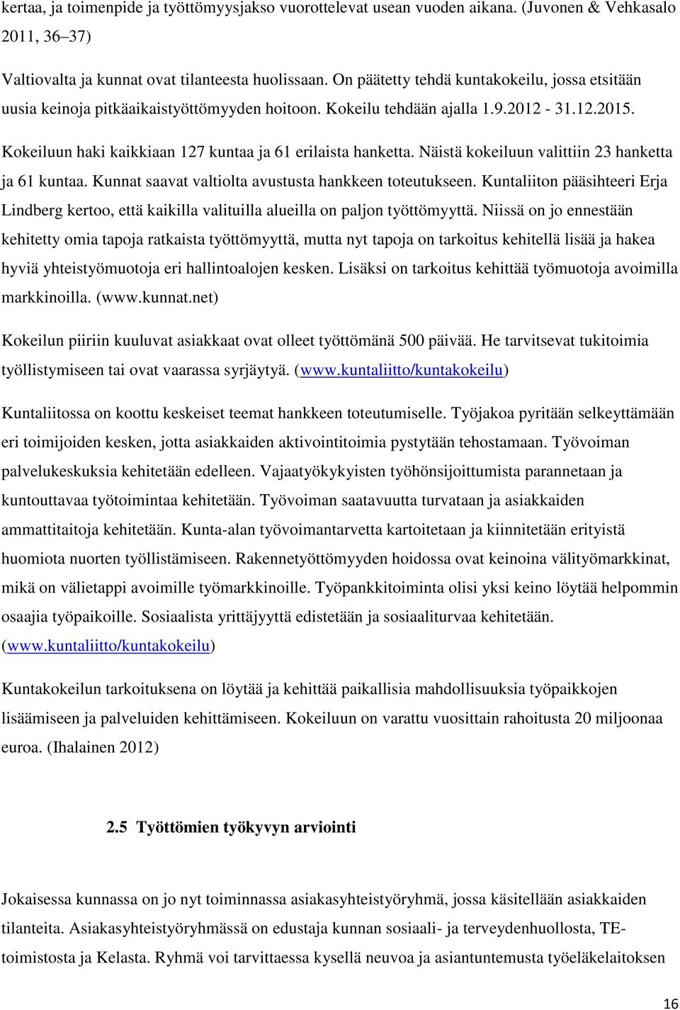 Näistä kokeiluun valittiin 23 hanketta ja 61 kuntaa. Kunnat saavat valtiolta avustusta hankkeen toteutukseen.