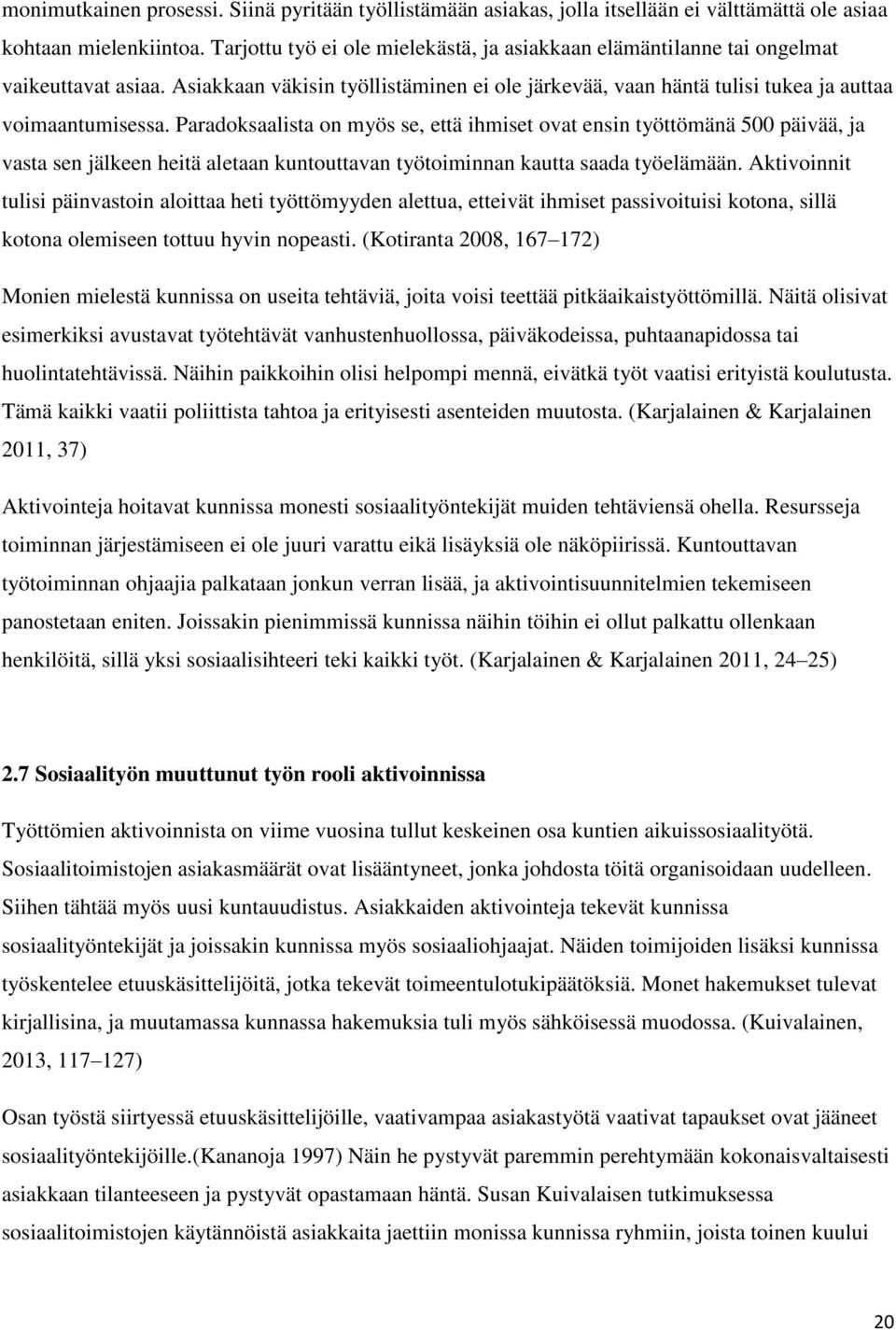 Paradoksaalista on myös se, että ihmiset ovat ensin työttömänä 500 päivää, ja vasta sen jälkeen heitä aletaan kuntouttavan työtoiminnan kautta saada työelämään.