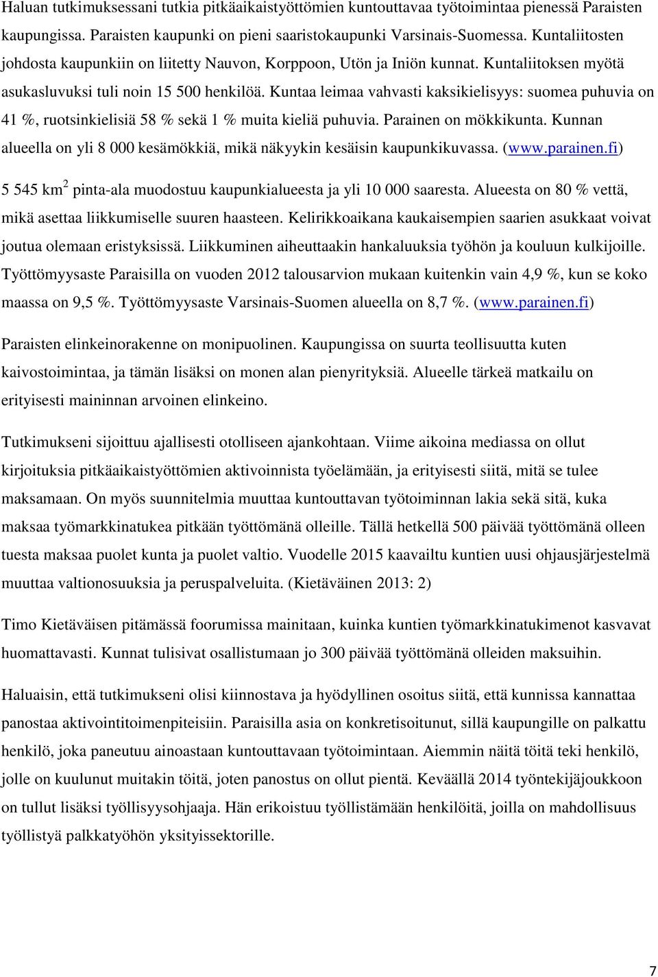 Kuntaa leimaa vahvasti kaksikielisyys: suomea puhuvia on 41 %, ruotsinkielisiä 58 % sekä 1 % muita kieliä puhuvia. Parainen on mökkikunta.