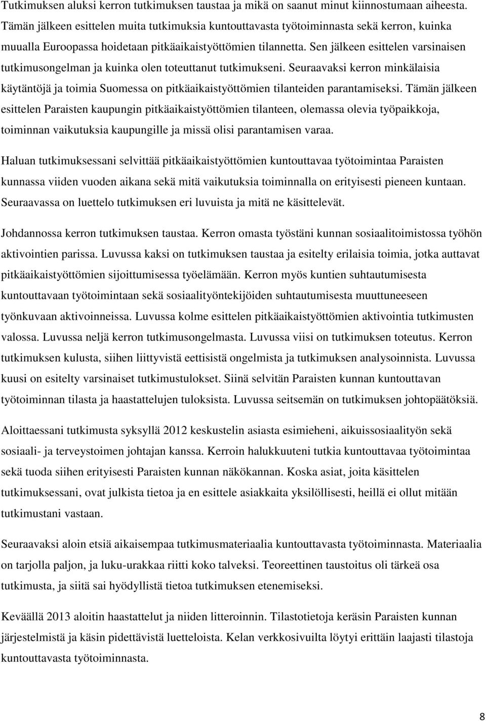 Sen jälkeen esittelen varsinaisen tutkimusongelman ja kuinka olen toteuttanut tutkimukseni.