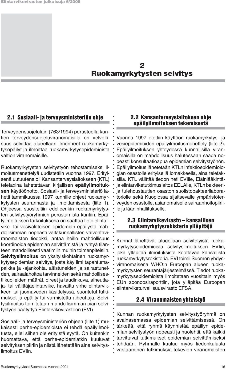 ilmoittaa ruokamyrkytysepidemioista valtion viranomaisille. Ruokamyrkytysten selvitystyön tehostamiseksi ilmoitusmenettelyä uudistettiin vuonna 1997.