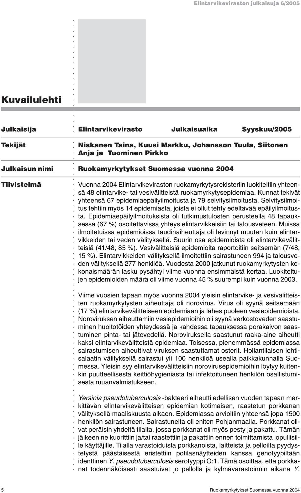 Kunnat tekivät yhteensä 67 epidemiaepäilyilmoitusta ja 79 selvitysilmoitusta. Selvitysilmoitus tehtiin myös 14 epidemiasta, joista ei ollut tehty edeltävää epäilyilmoitusta.