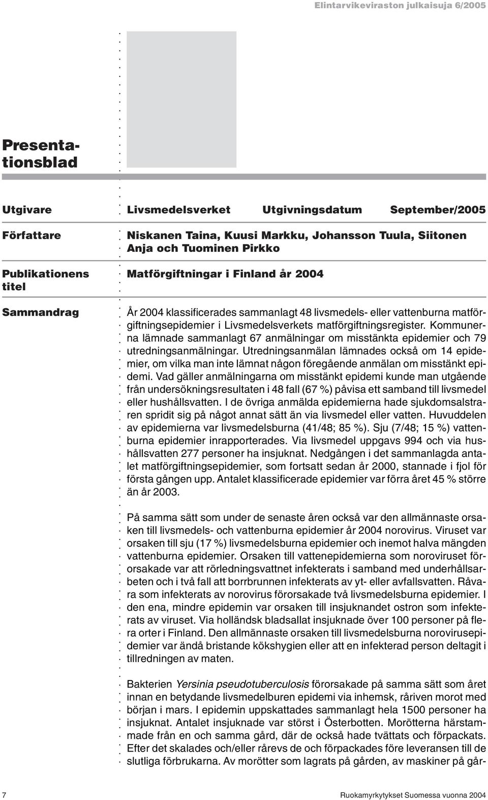 matförgiftningsregister. Kommunerna lämnade sammanlagt 67 anmälningar om misstänkta epidemier och 79 utredningsanmälningar.