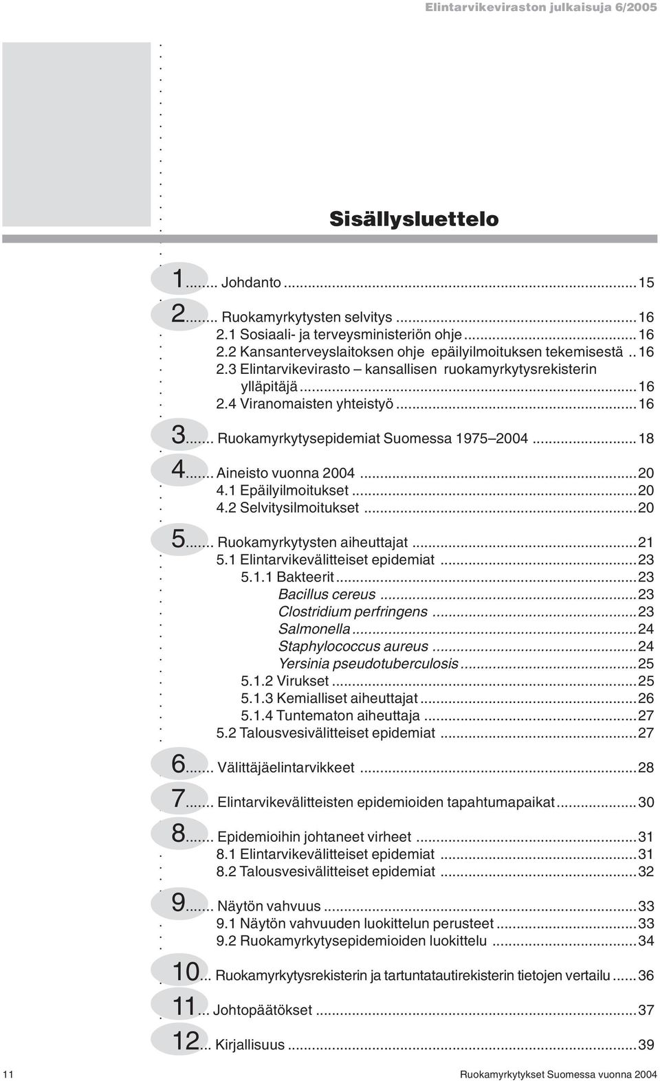 1 Epäilyilmoitukset...20 4.2 Selvitysilmoitukset...20 5... Ruokamyrkytysten aiheuttajat...21 5.1 Elintarvikevälitteiset epidemiat...23 5.1.1 Bakteerit...23 Bacillus cereus...23 Clostridium perfringens.