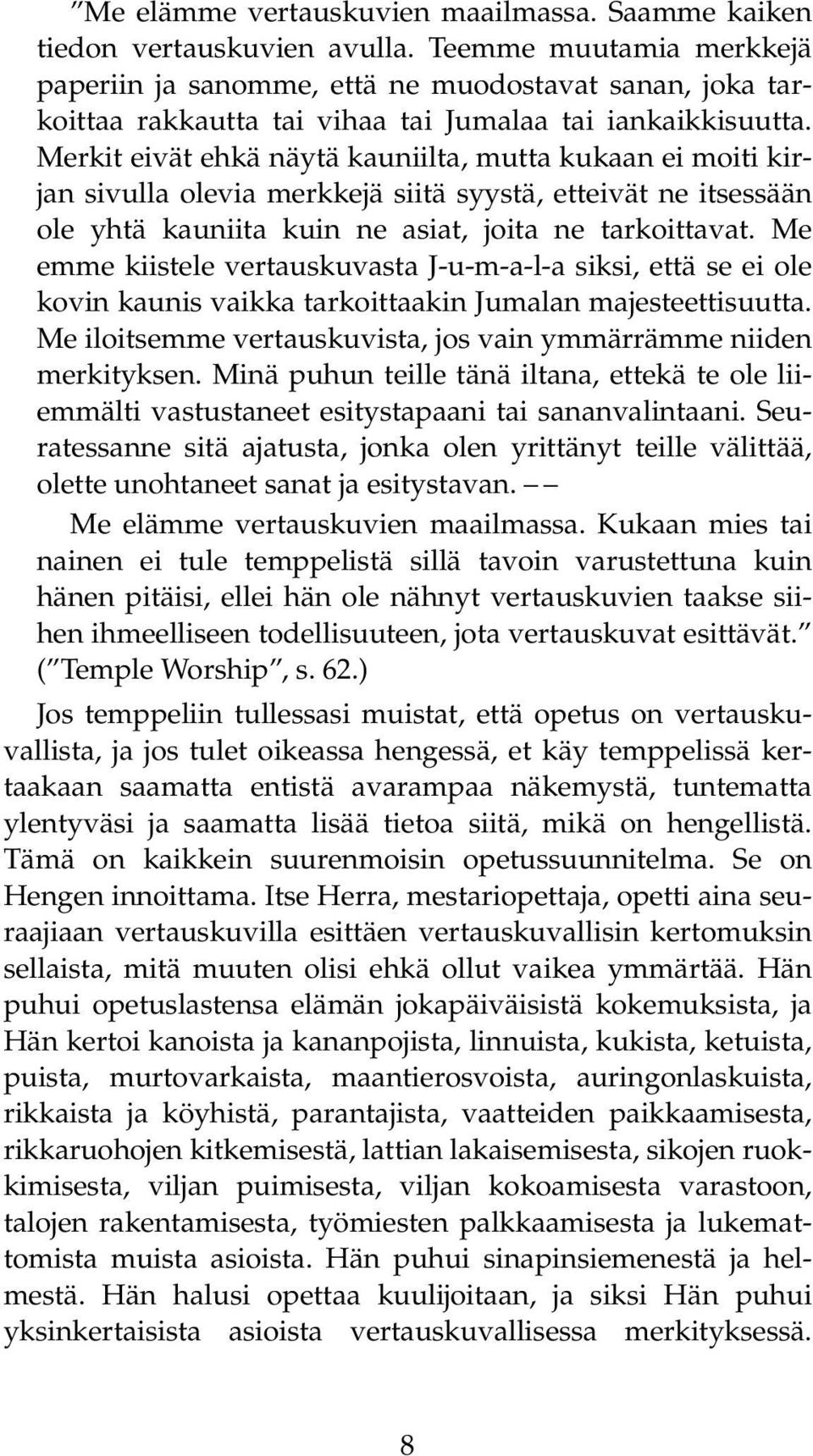 Merkit eivät ehkä näytä kauniilta, mutta kukaan ei moiti kirjan sivulla olevia merkkejä siitä syystä, etteivät ne itsessään ole yhtä kauniita kuin ne asiat, joita ne tarkoittavat.