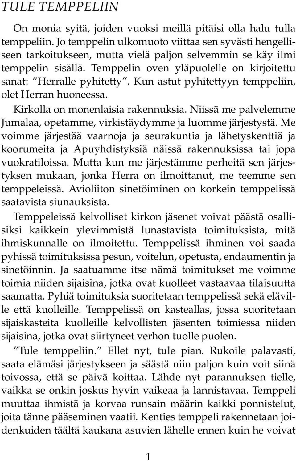 Kun astut pyhitettyyn temppeliin, olet Herran huoneessa. Kirkolla on monenlaisia rakennuksia. Niissä me palvelemme Jumalaa, opetamme, virkistäydymme ja luomme järjestystä.