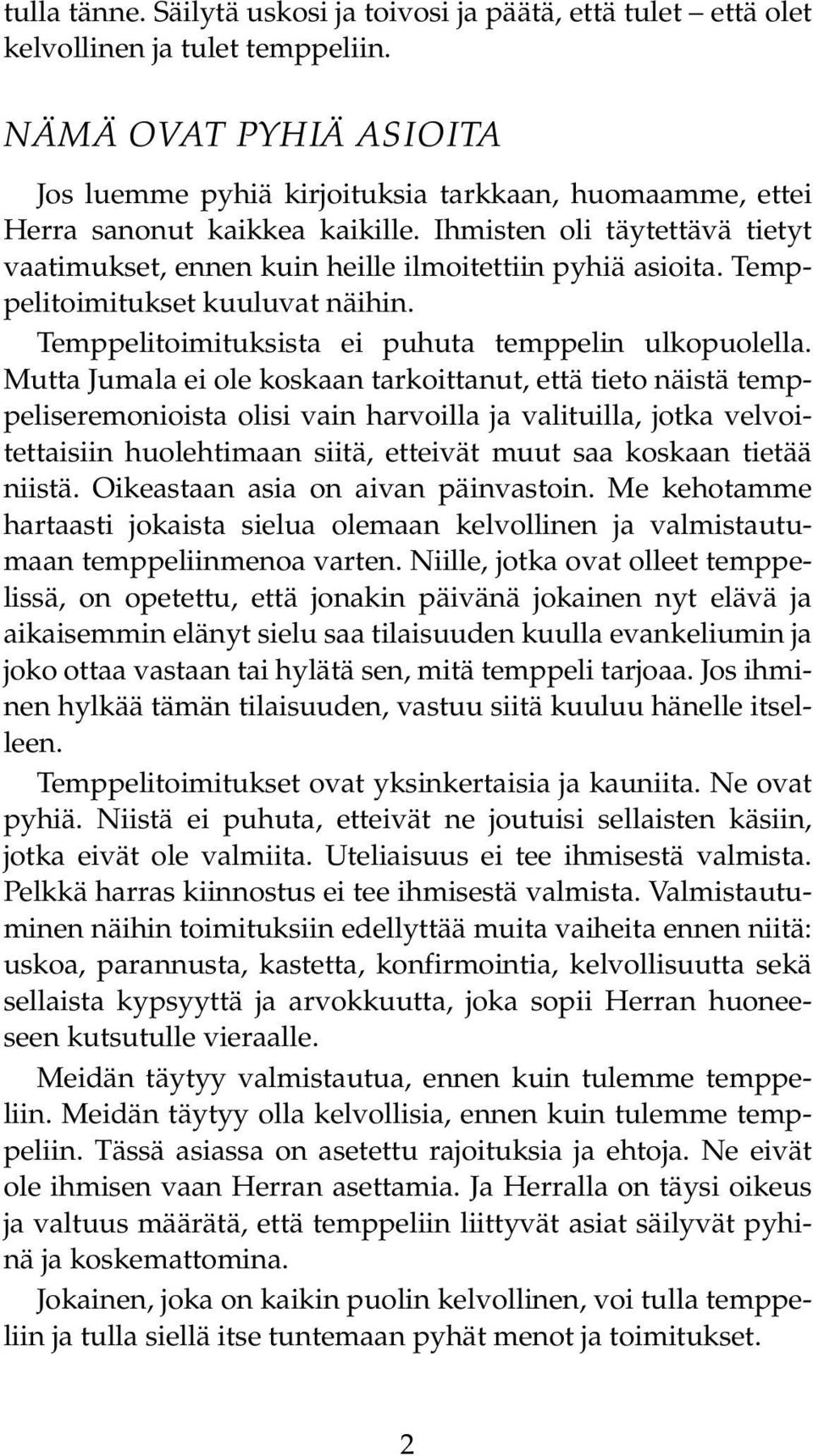 Ihmisten oli täytettävä tietyt vaatimukset, ennen kuin heille ilmoitettiin pyhiä asioita. Temppelitoimitukset kuuluvat näihin. Temppelitoimituksista ei puhuta temppelin ulkopuolella.