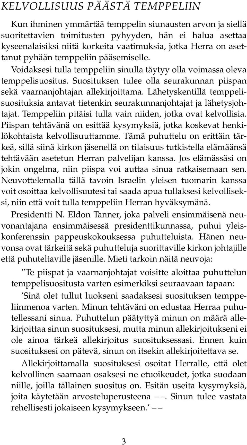 Suosituksen tulee olla seurakunnan piispan sekä vaarnanjohtajan allekirjoittama. Lähetyskentillä temppelisuosituksia antavat tietenkin seurakunnanjohtajat ja lähetysjohtajat.