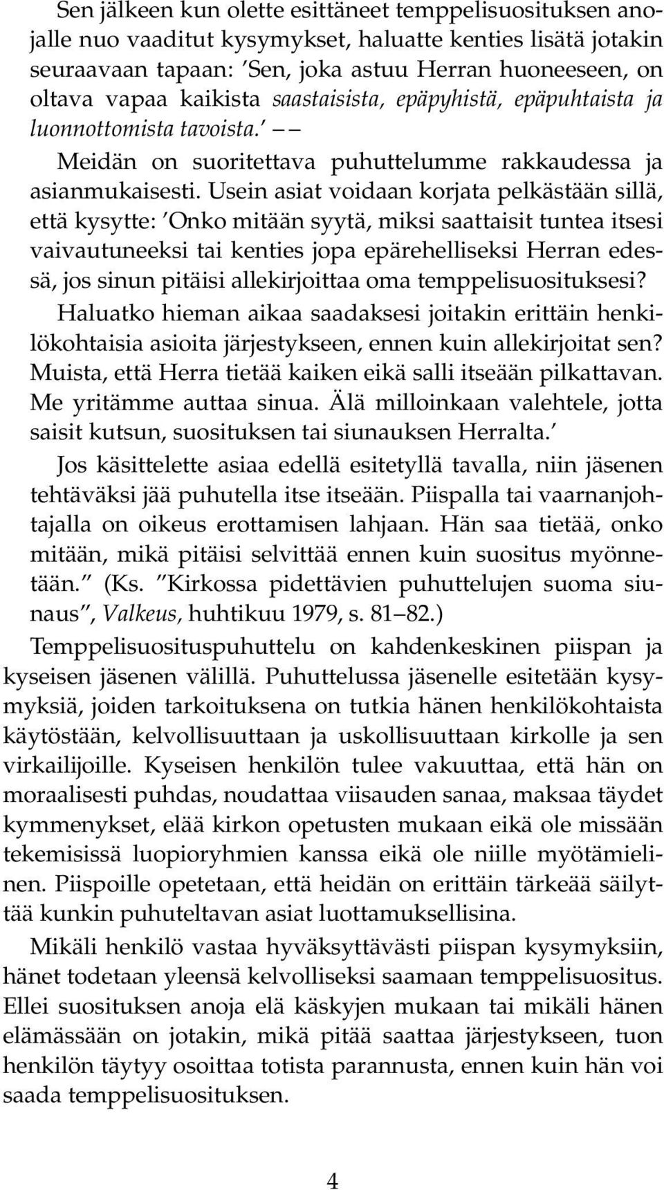 Usein asiat voidaan korjata pelkästään sillä, että kysytte: Onko mitään syytä, miksi saattaisit tuntea itsesi vaivautuneeksi tai kenties jopa epärehelliseksi Herran edessä, jos sinun pitäisi