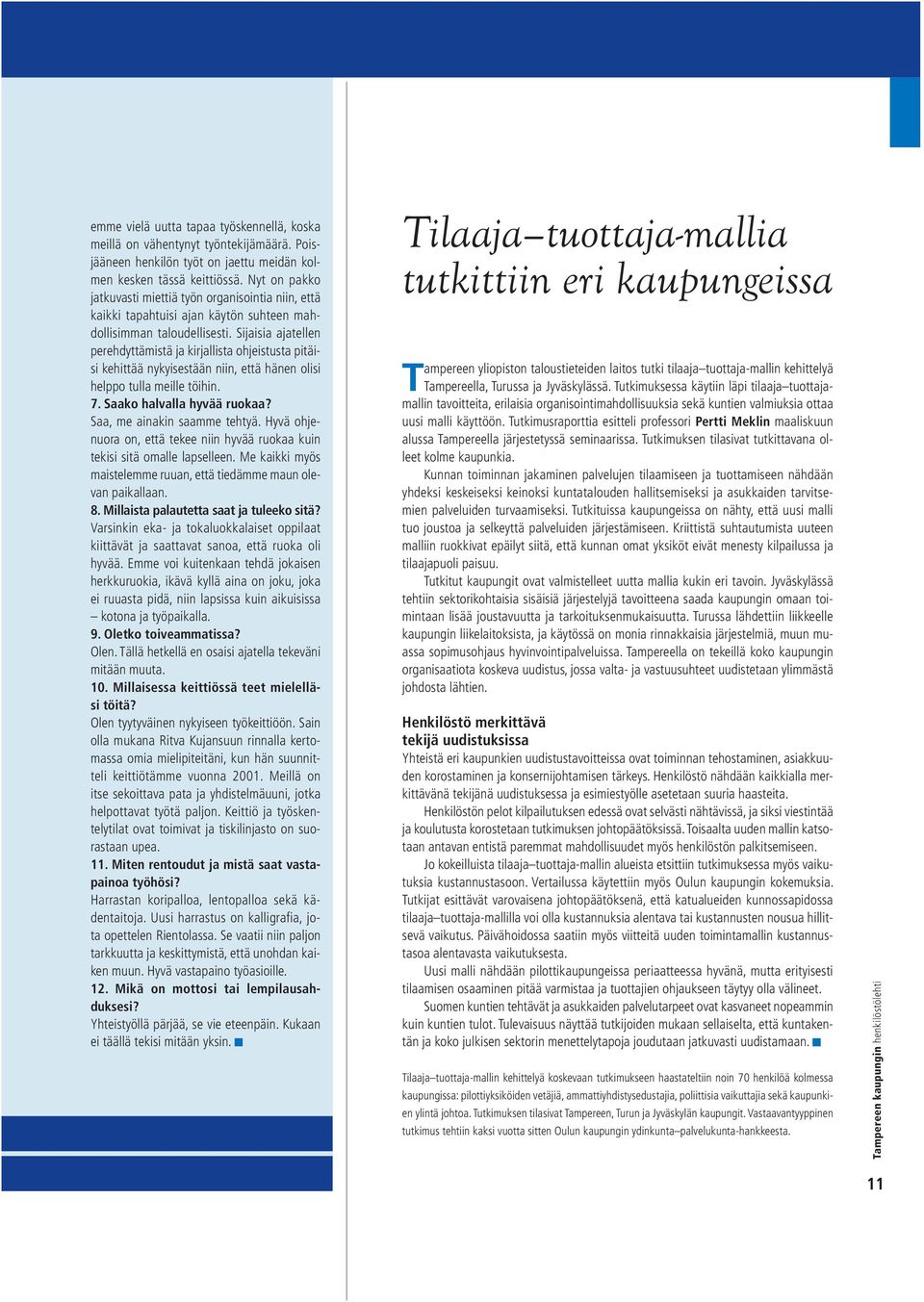 Sijaisia ajatellen perehdyttämistä ja kirjallista ohjeistusta pitäisi kehittää nykyisestään niin, että hänen olisi helppo tulla meille töihin. 7. Saako halvalla hyvää ruokaa?