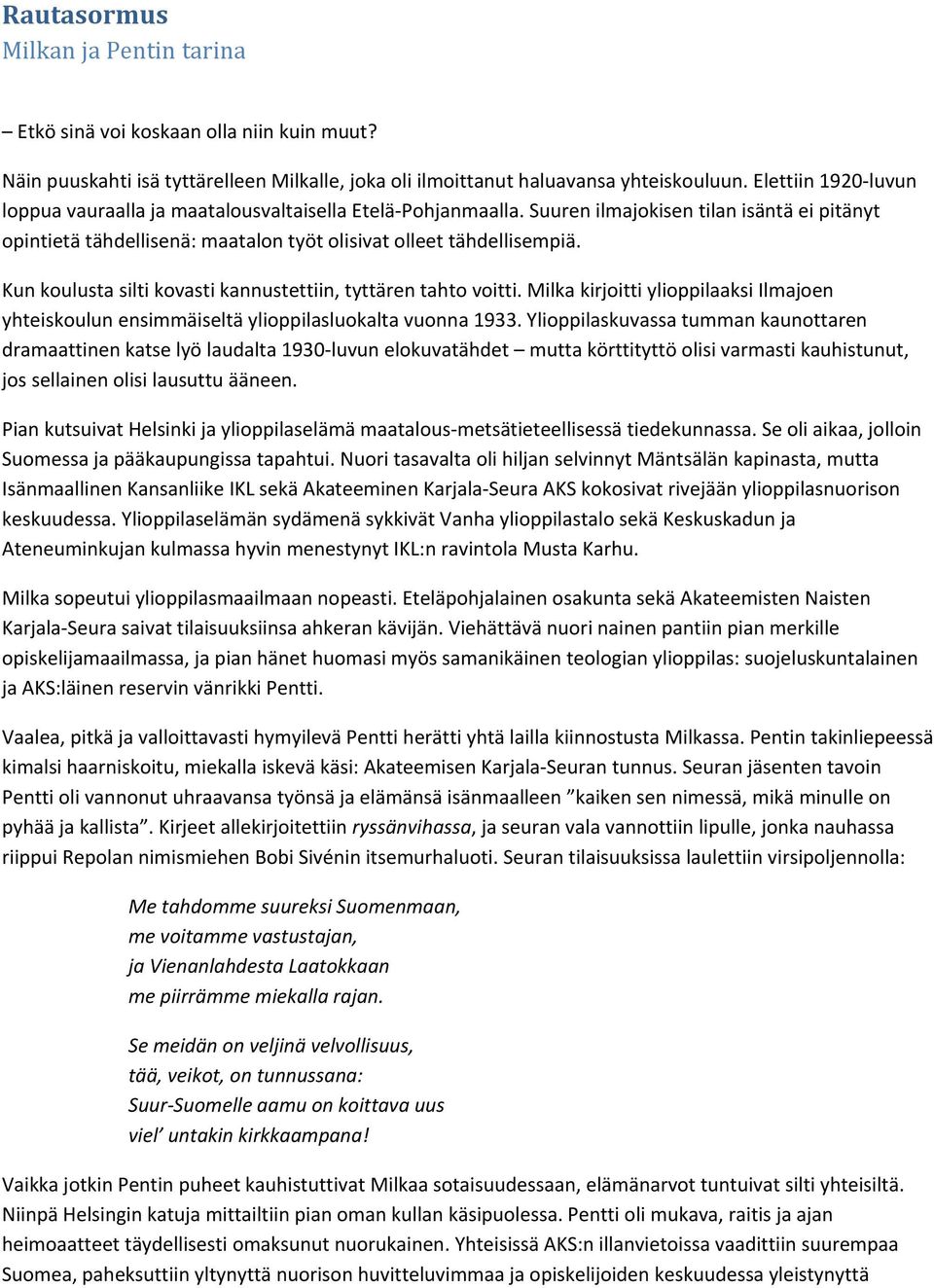 Kun koulusta silti kovasti kannustettiin, tyttären tahto voitti. Milka kirjoitti ylioppilaaksi Ilmajoen yhteiskoulun ensimmäiseltä ylioppilasluokalta vuonna 1933.